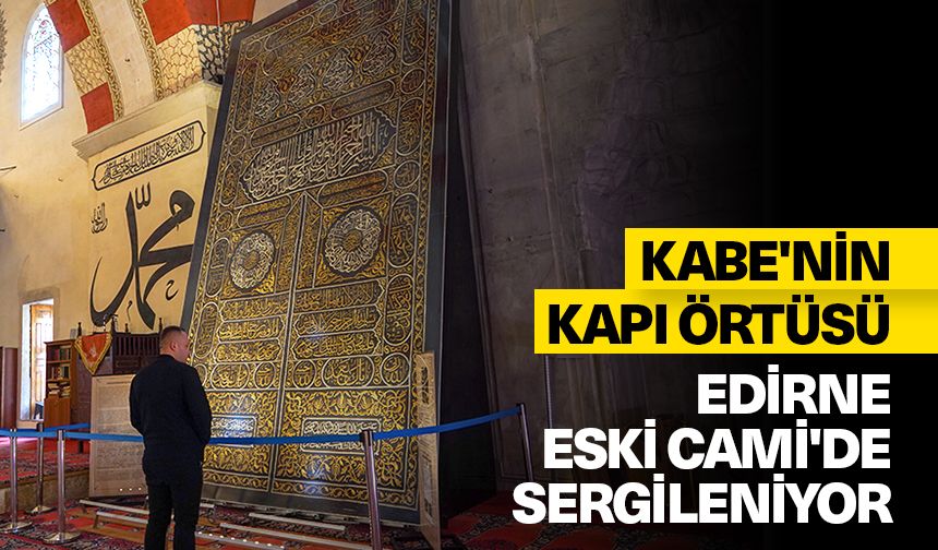 Kabe'nin kapı örtüsü Edirne Eski Cami'de sergileniyor