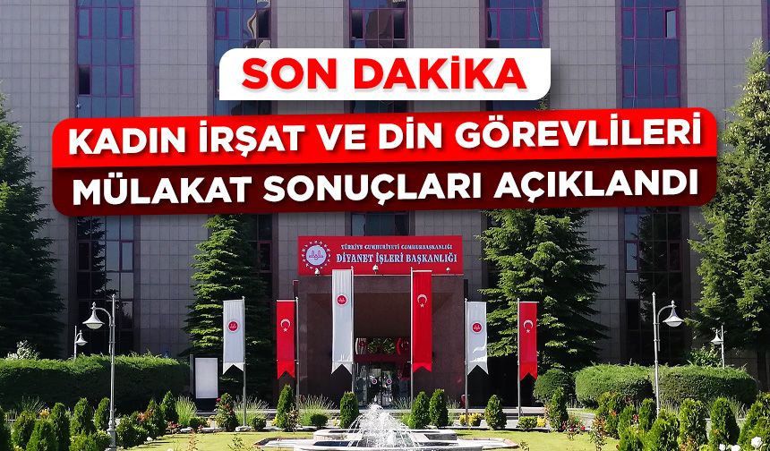 Kadın İrşat ve Din Görevlileri mülakat sonuçları açıklandı