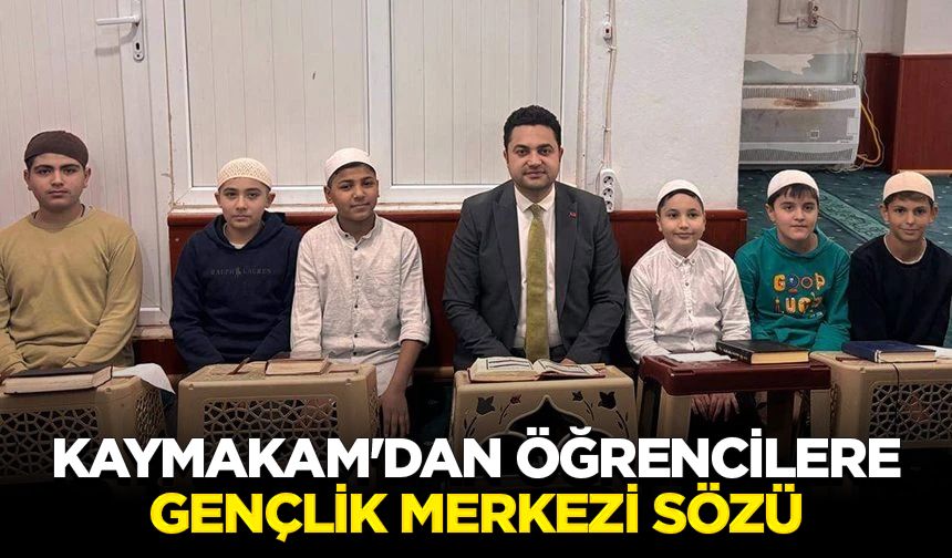 Kaymakam'dan öğrencilere gençlik merkezi sözü