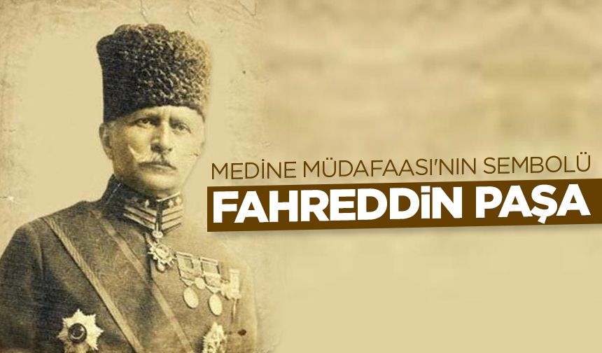 Medine Müdafaası'nın sembolü: Fahreddin Paşa