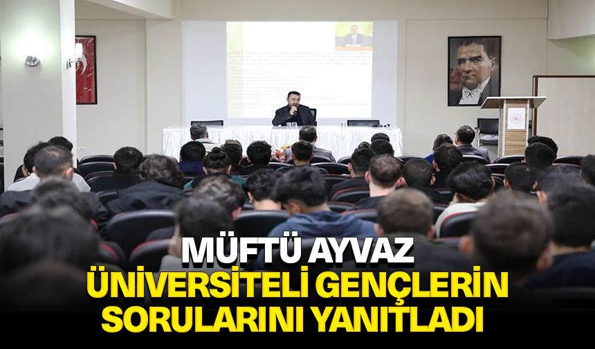 Müftü Ayvaz, üniversiteli gençlerin sorularını yanıtladı