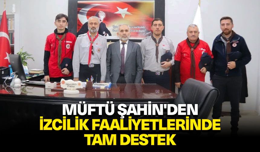 Müftü Şahin'den izcilik faaliyetlerinde tam destek