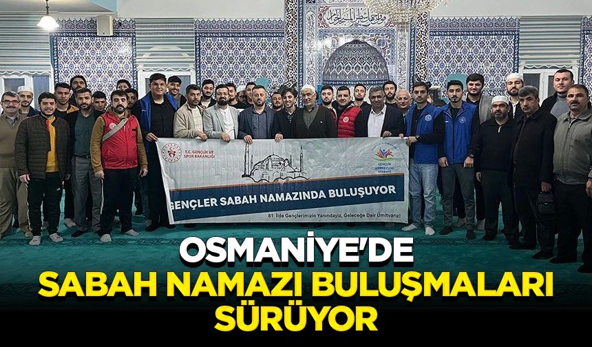 Osmaniye'de sabah namazı buluşmaları sürüyor