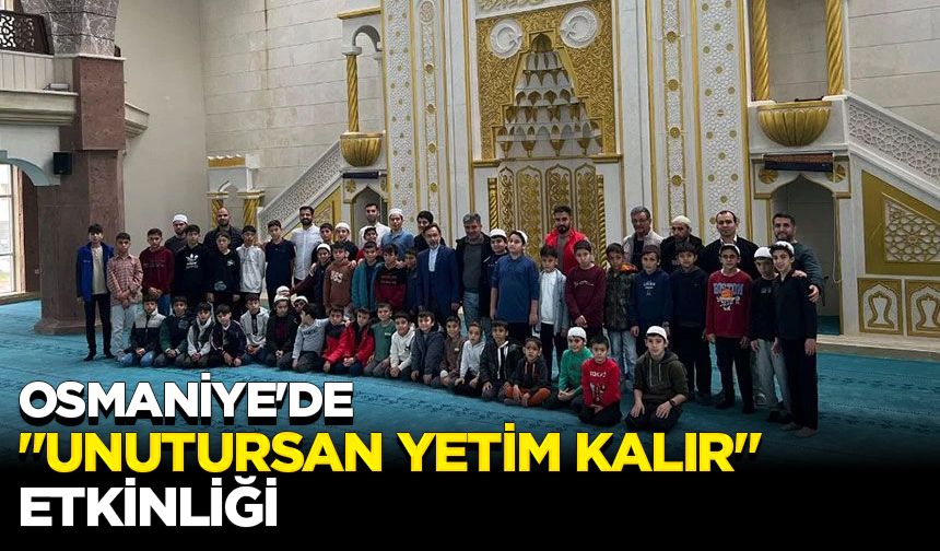 Osmaniye'de "Unutursan Yetim Kalır" etkinliği