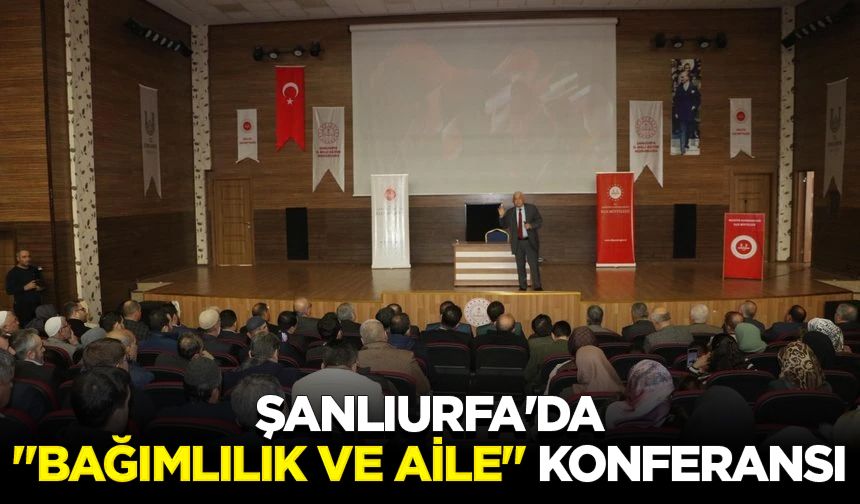 Şanlıurfa'da "Bağımlılık ve Aile" konferansı