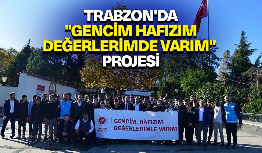 Trabzon'da "Gencim Hafızım Değerlerimde Varım" projesi