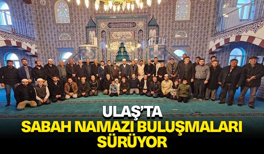 Ulaş’ta sabah namazı buluşmaları sürüyor