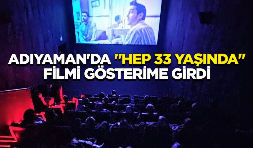 Adıyaman'da "Hep 33 Yaşında" filmi gösterime girdi