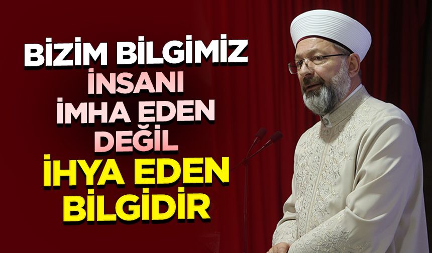 Başkan Erbaş: Bizim bilgimiz insanı imha eden değil ihya eden bilgidir