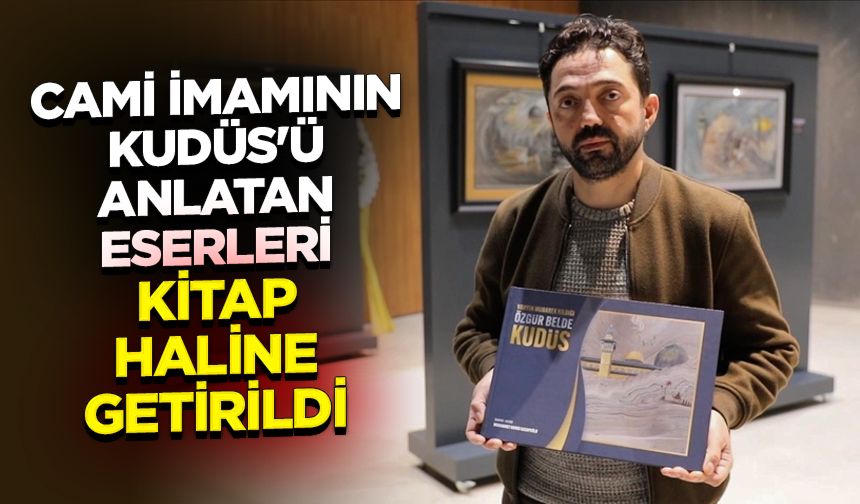 Cami imamının Kudüs'ü anlatan eserleri akademisyenlerin yorumuyla kitap haline getirildi