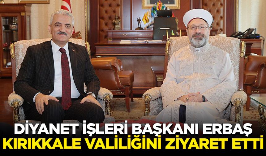 Diyanet İşleri Başkanı Erbaş, Kırıkkale Valiliğini ziyaret etti