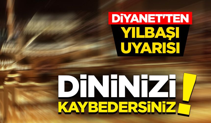 Diyanet'ten yılbaşı uyarısı: Dininizi kaybedersiniz!