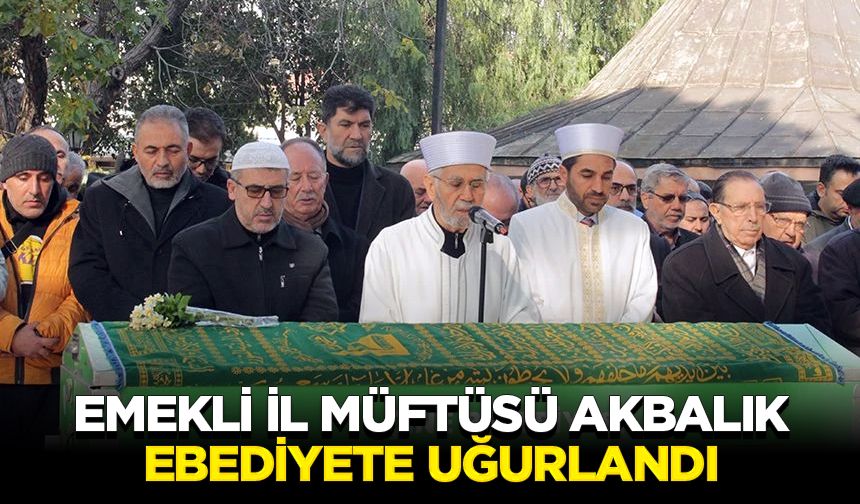 Emekli İl Müftüsü Akbalık ebediyete uğurlandı