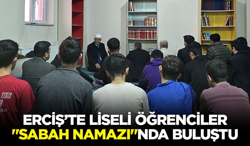 Erciş’te liseli öğrenciler "sabah namazı"nda buluştu