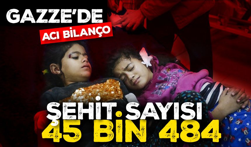 İşgalcilerin 449 gündür saldırılarını sürdürdüğü Gazze'de şehit sayısı 45 bin 484'e yükseldi