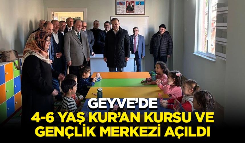 Geyve’de 4-6 Yaş Kur’an Kursu ve Gençlik Merkezi açıldı