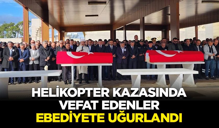 Helikopter kazasında vefat edenler ebediyete uğurlandı