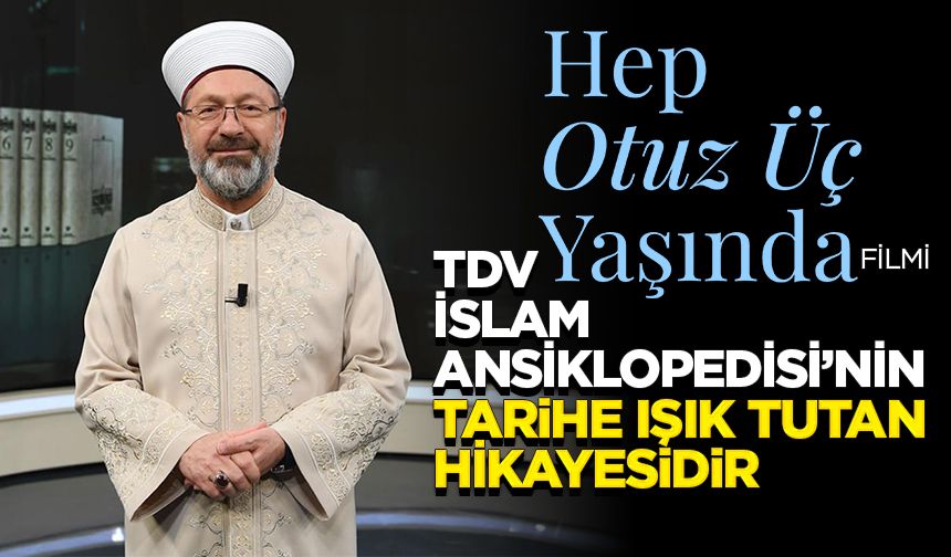 Başkan Erbaş: "Hep Otuz Üç Yaşında" filmi, Türkiye Diyanet Vakfı İslam Ansiklopedisi’nin tarihe ışık tutan hikayesidir