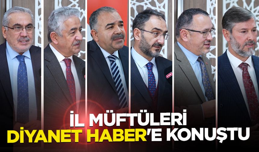 İl müftüleri Diyanet Haber'e konuştu