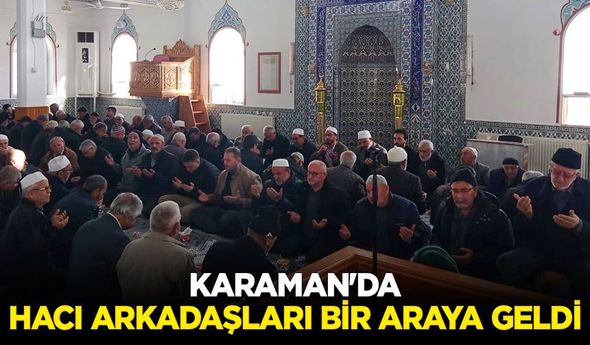 Karaman'da hacı arkadaşları bir araya geldi