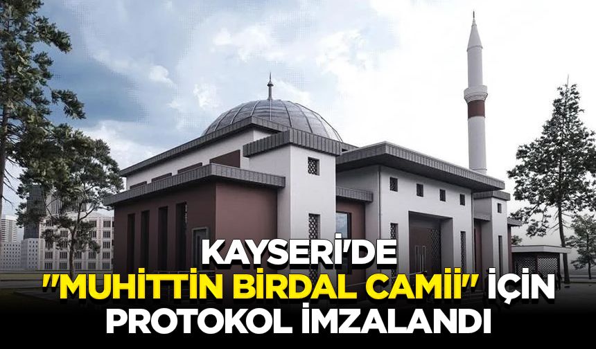 Kayseri'de "Muhittin Birdal Camii" için protokol imzalandı