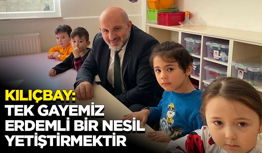 Kılıçbay: Tek gayemiz  erdemli bir nesil yetiştirmektir