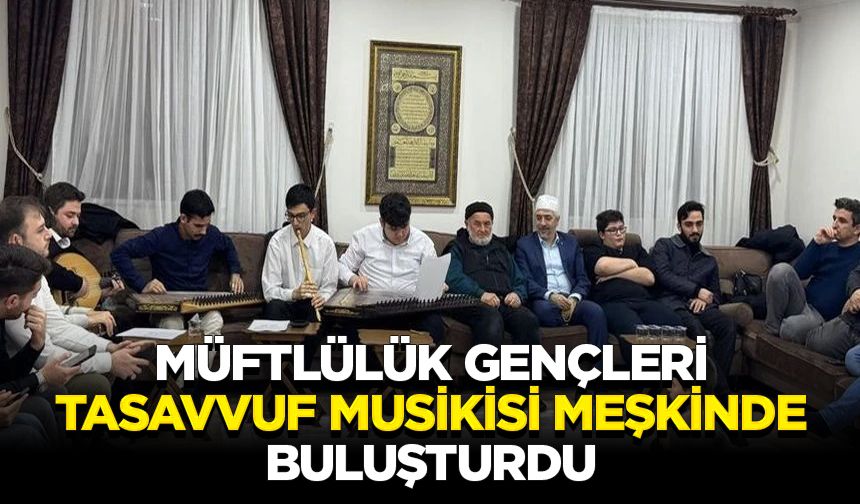 Müftülük gençleri tasavvuf musikisi meşkinde buluşturdu