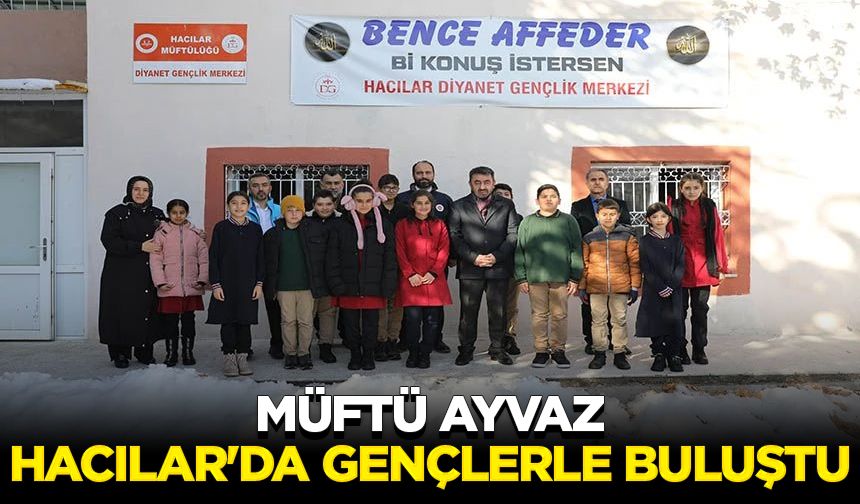 Müftü Ayvaz, Hacılar'da gençlerle buluştu