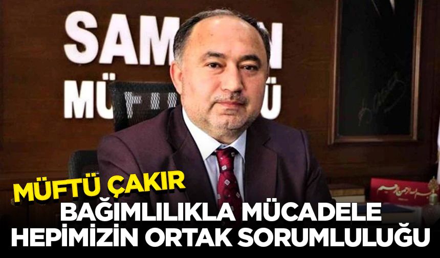 Müftü Çakır: Bağımlılıkla mücadele hepimizin ortak sorumluluğu