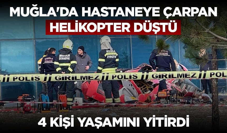 Muğla'da hastaneye çarpan helikopter düştü, 4 kişi yaşamını yitirdi