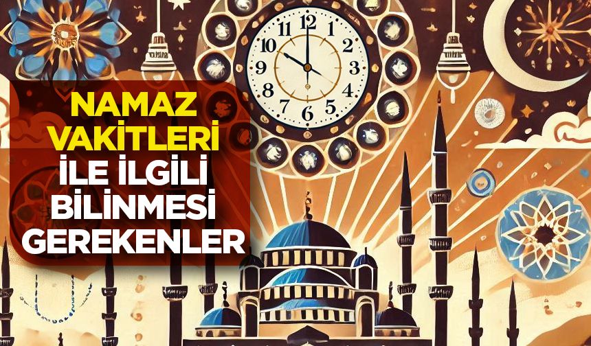 Namaz Vakitleri İle İlgili Bilinmesi Gerekenler