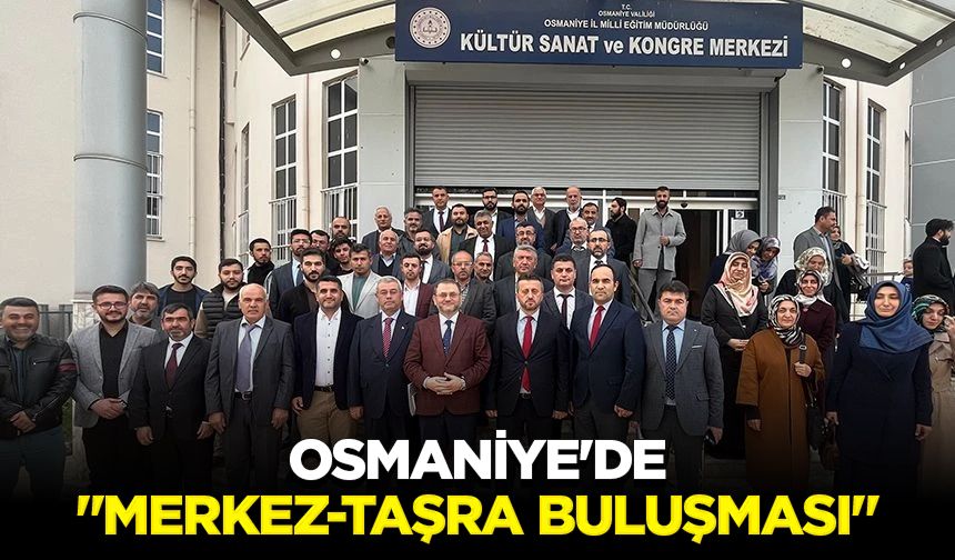 Osmaniye'de "Merkez-Taşra Buluşması"