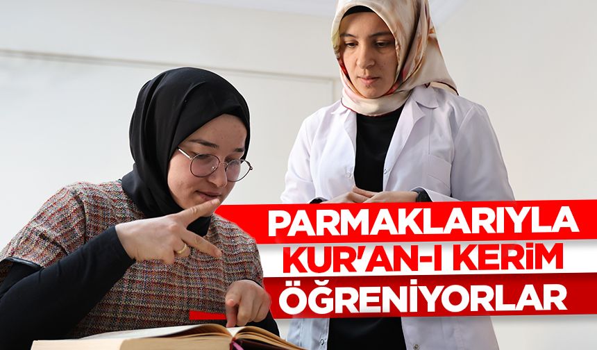 Parmaklarıyla Kur'an-ı Kerim öğreniyorlar