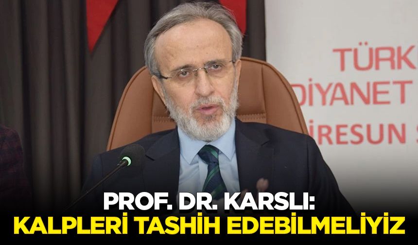 Prof. Dr. Karslı: Kalpleri tashih edebilmeliyiz