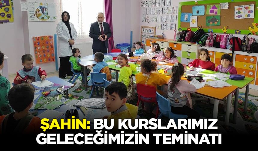 Şahin: Bu kurslarımız, geleceğimizin teminatı