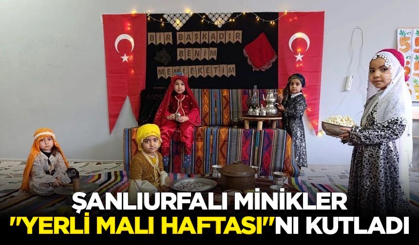 Şanlıurfalı minikler "Yerli Malı Haftası"nı kutladı