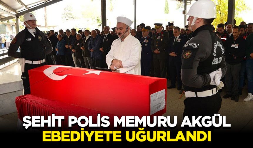 Şehit Polis Memuru Akgül ebediyete uğurlandı