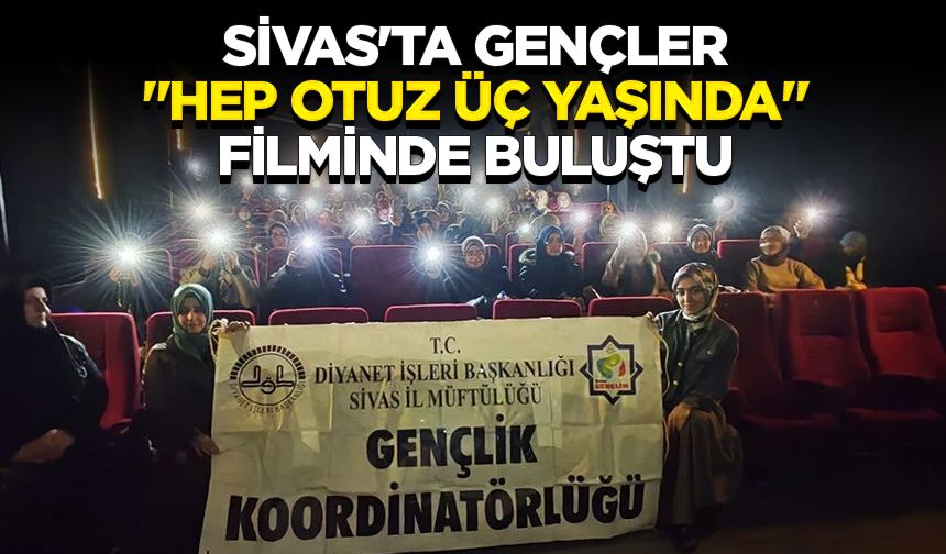 Sivas'ta gençler "Hep Otuz Üç Yaşında" filminde buluştu