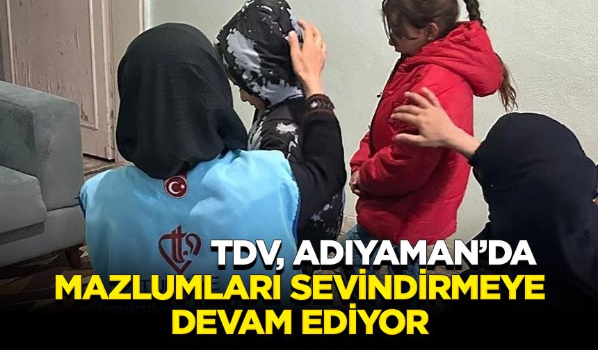 TDV, Adıyaman’da mazlumları sevindirmeye devam ediyor