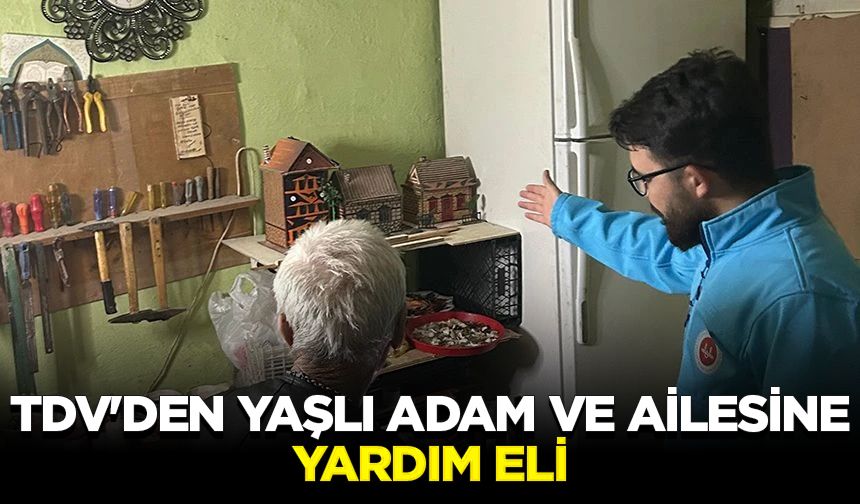 TDV'den yaşlı adam ve ailesine yardım eli