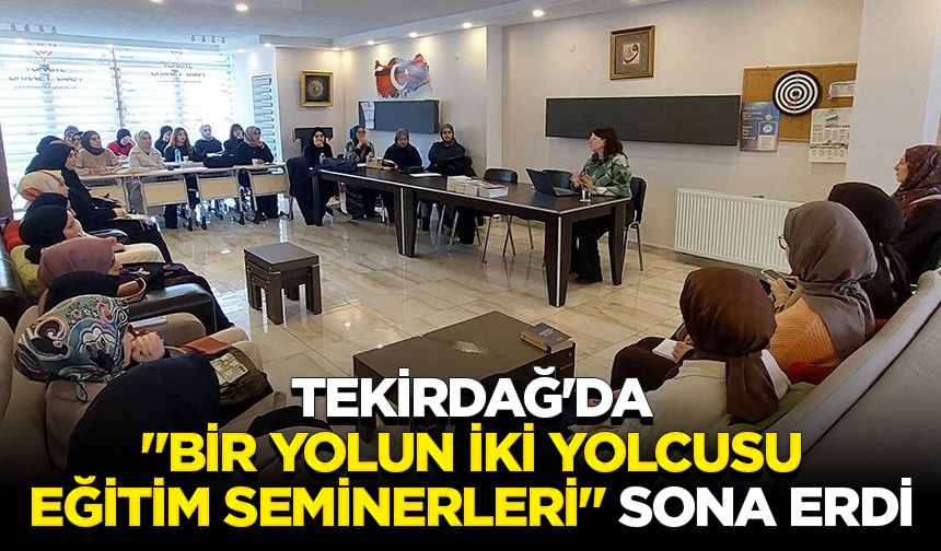 Tekirdağ'da "Bir Yolun İki Yolcusu Eğitim Seminerleri" sona erdi