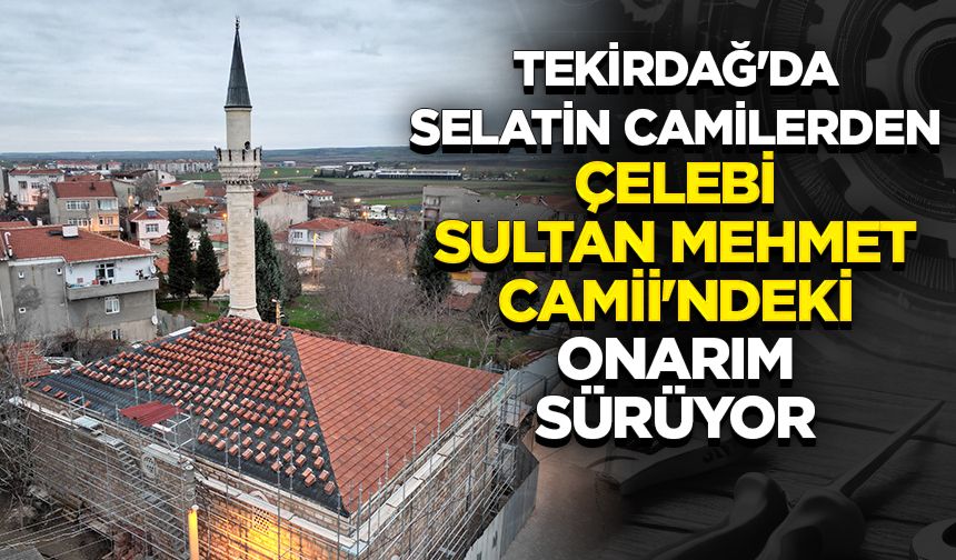 Tekirdağ'da selatin camilerden Çelebi Sultan Mehmet Camii'ndeki onarım sürüyor