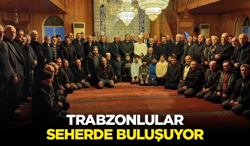 Trabzonlular seherde buluşuyor