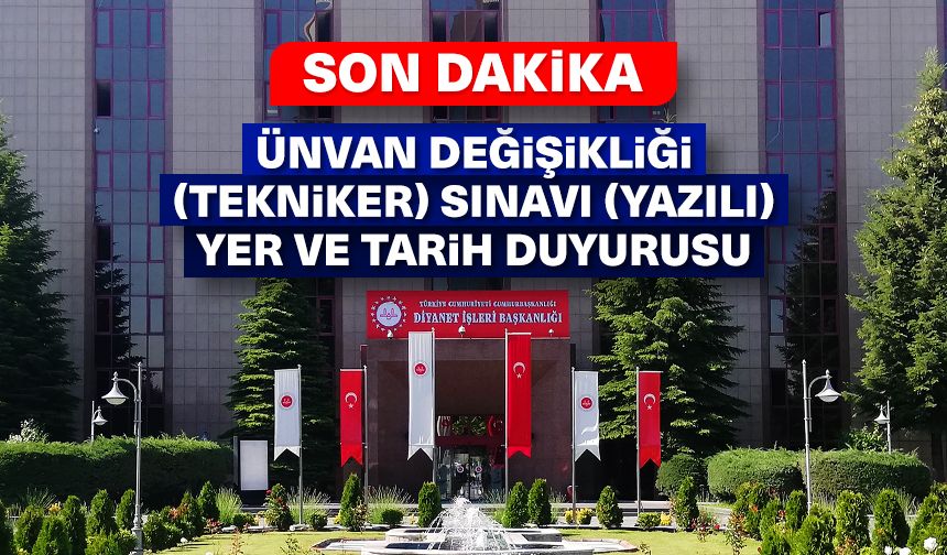 Ünvan Değişikliği (Tekniker) Sınavı (Yazılı) Yer ve Tarih Duyurusu