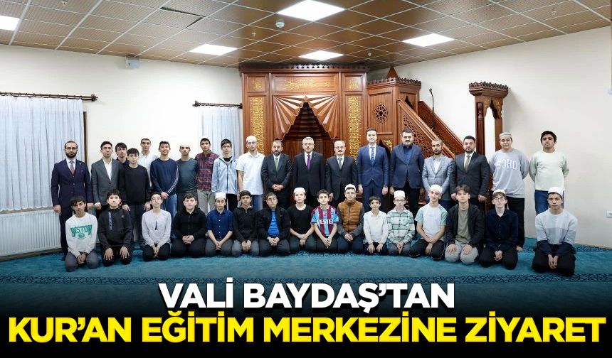 Vali Baydaş’tan Kur’an Eğitim Merkezine ziyaret