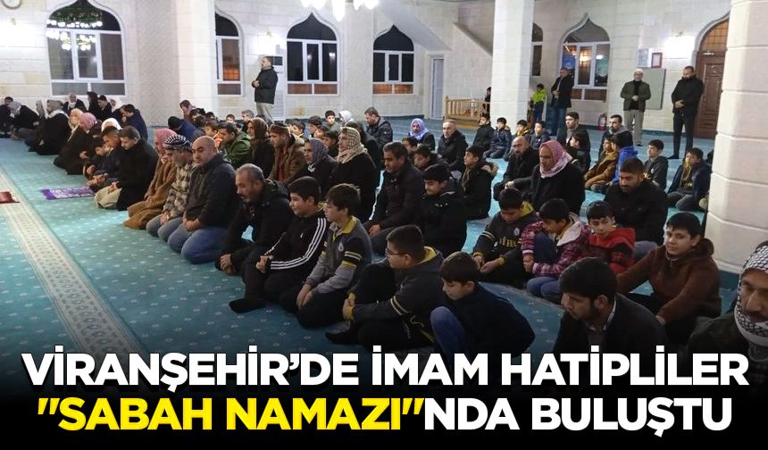 Viranşehir’de imam hatipliler "Sabah Namazı"nda buluştu