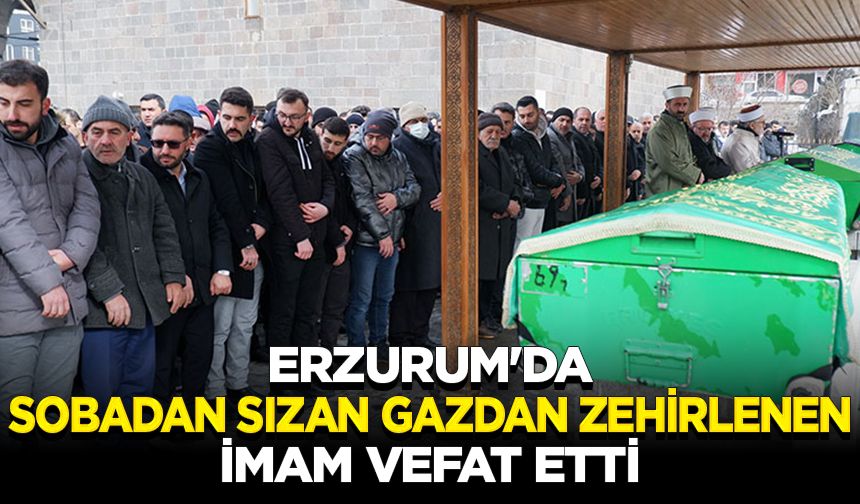 Erzurum'da sobadan sızan gazdan zehirlenen imam vefat etti