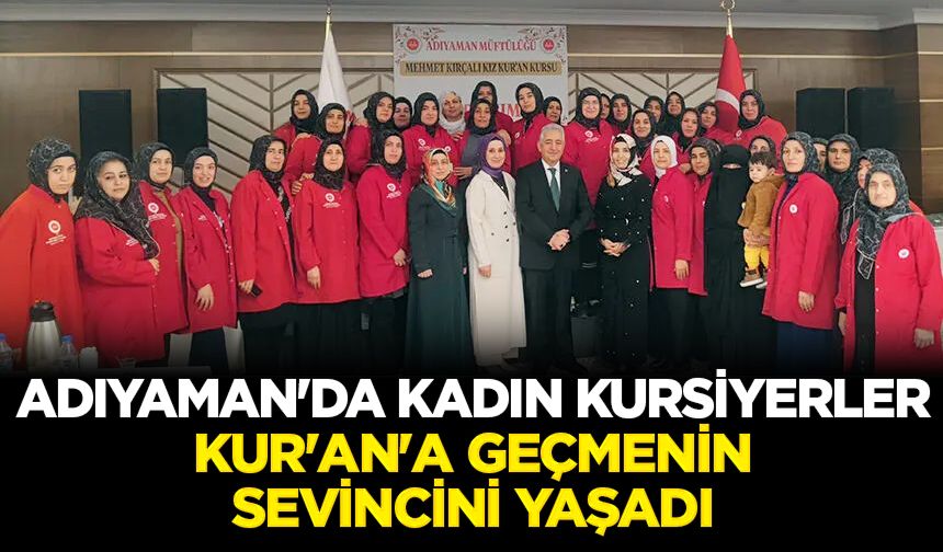 Adıyaman'da kadın kursiyerler Kur'an'a geçmenin sevincini yaşadı