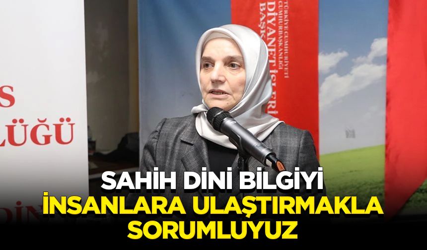 Akbulut: Sahih dini bilgiyi insanlara ulaştırmakla sorumluyuz