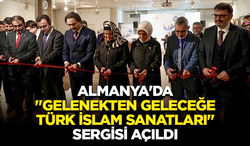 Almanya'da "Gelenekten Geleceğe Türk İslam Sanatları" sergisi açıldı